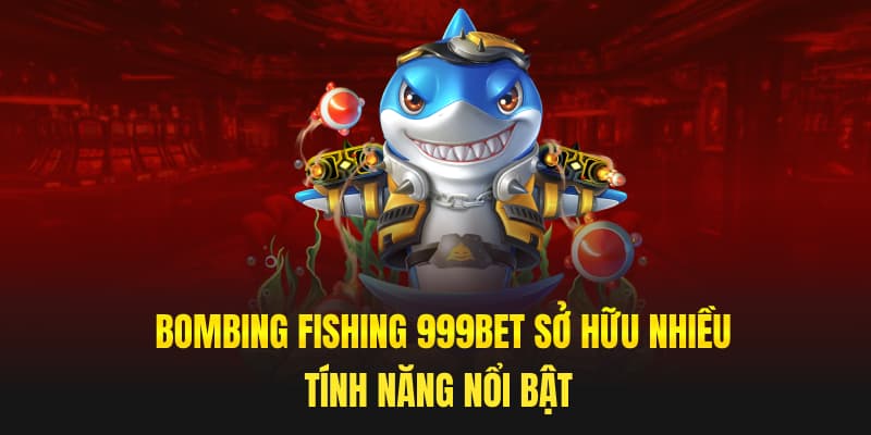 Bắn cá ngũ long 999bet – Game Bắn Cá Hấp Dẫn, Được Trúng To Bombing Fishing 999bet sở hữu nhiều tính năng nổi bật